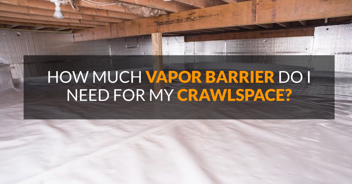 How Much Vapor Barrier Do I Need for My Crawl Space?